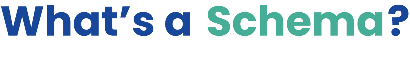 Text reads: "What’s a Schema?" The word "What’s" is in dark blue, while "a Schema?" is in a teal color.